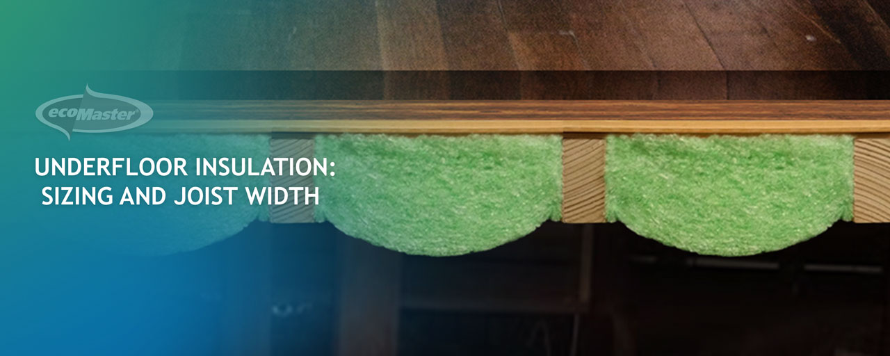 Underfloor Insulation: Sizing and Joist Width